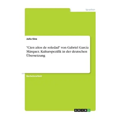 "Cien aos de soledad" von Gabriel Garca Mrquez. Kulturspezifik in der deutschen bersetzung"" - "