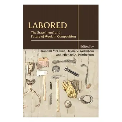 "Labored: The State(ment) and Future of Work in Composition" - "" ("McClure Randall")