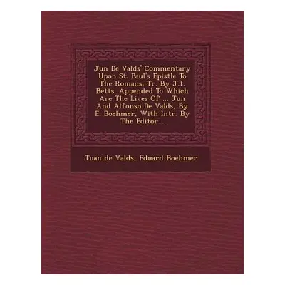 "Ju N de Vald S' Commentary Upon St. Paul's Epistle to the Romans: Tr. by J.T. Betts. Appended t