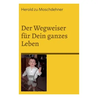 "Der Wegweiser fr Dein ganzes Leben: Der Ratgeber, Lenker und Impulsgeber" - "" ("Zu Moschdehner