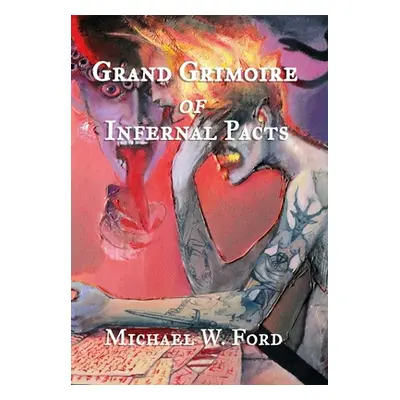 "Grand Grimoire of Infernal Pacts: Goetic Theurgy" - "" ("Ford Michael W.")