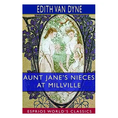 "Aunt Jane's Nieces at Millville (Esprios Classics)" - "" ("Dyne Edith Van")