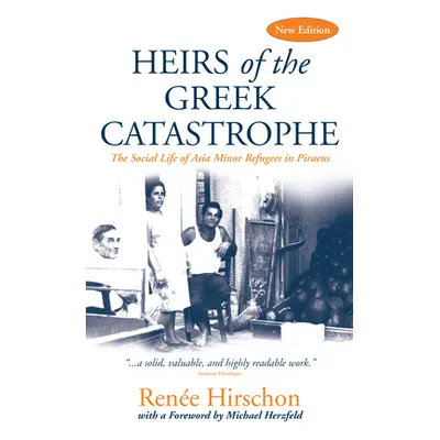 "Heirs of the Greek Catastrophe: The Social Life of Asia Minor Refugees in Piraeus" - "" ("Hirsc