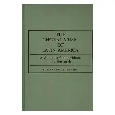 "The Choral Music of Latin America: A Guide to Compositions and Research" - "" ("Tiemstra Suzann