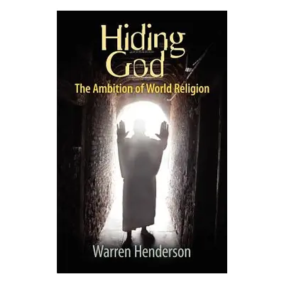 "Hiding God - The Ambition of World Religion" - "" ("Henderson Warren A.")