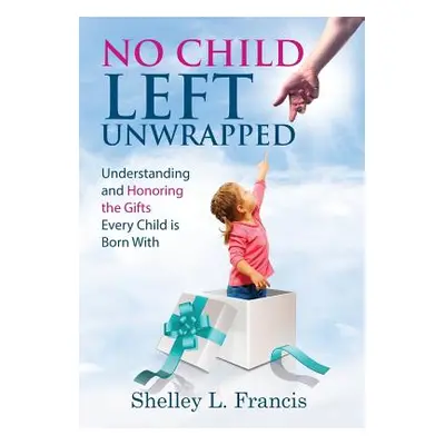 "No Child Left Unwrapped: Understanding and Honoring the Gifts Every Child is Born With" - "" ("