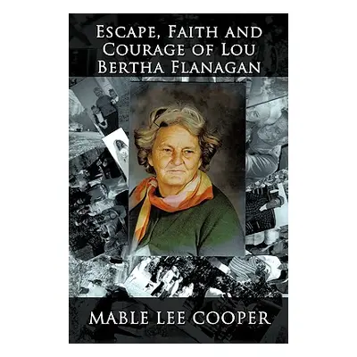 "Escape, Faith and Courage of Lou Bertha Flanagan" - "" ("Cooper Mable Lee")