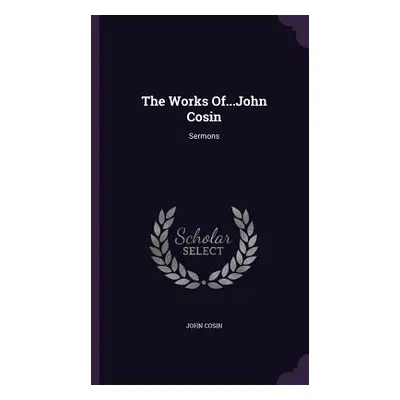 "The Works Of...John Cosin: Sermons" - "" ("Cosin John")