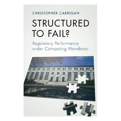 "Structured to Fail?: Regulatory Performance Under Competing Mandates" - "" ("Carrigan Christoph