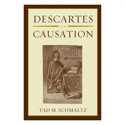 "Descartes on Causation" - "" ("Schmaltz Tad M.")