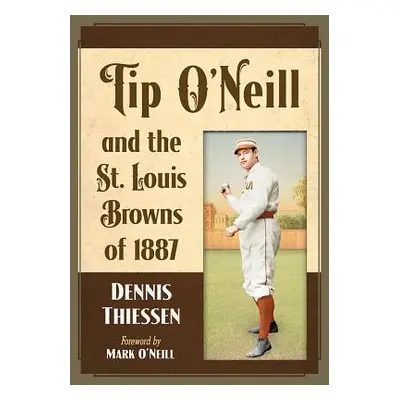 "Tip O'Neill and the St. Louis Browns of 1887" - "" ("Thiessen Dennis")