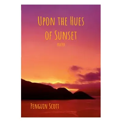 "Upon the Hues of Sunset: Poetry" - "" ("Scott Penguin")