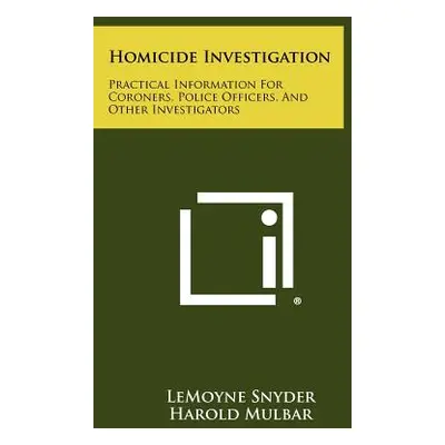 "Homicide Investigation: Practical Information For Coroners, Police Officers, And Other Investig