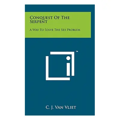 "Conquest Of The Serpent: A Way To Solve The Sex Problem" - "" ("Van Vliet C. J.")