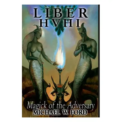 "Liber HVHI: The Magick of the Adversary" - "" ("Ford Michael W.")