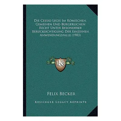 "Die Cessio Legis Im Romischen, Gemeinen Und Burgerlichen Recht Unter Besonderer Berucksichtigun