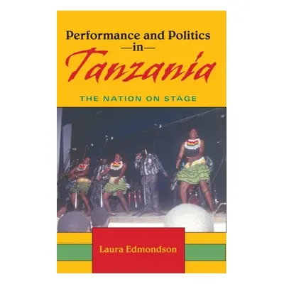 "Performance and Politics in Tanzania: The Nation on Stage" - "" ("Edmondson Laura")