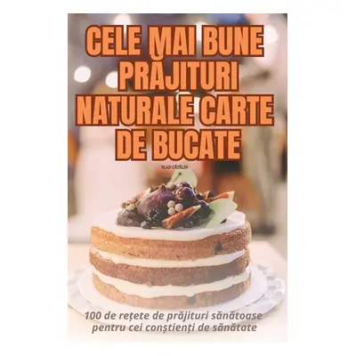 "Cele Mai Bune PrĂjituri Naturale Carte de Bucate" - "" ("Vlad CĂtĂlin")