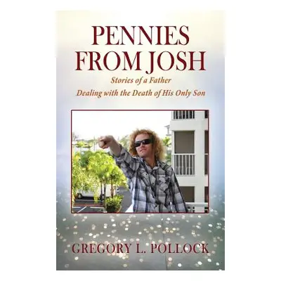 "Pennies From Josh: Stories of a Father Dealing with the Death of His Only Son" - "" ("Pollock G