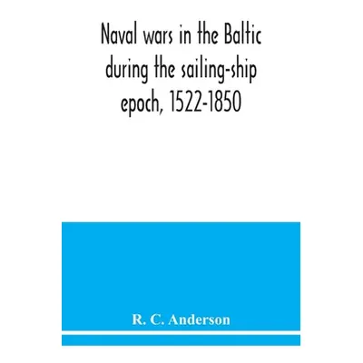 "Naval wars in the Baltic during the sailing-ship epoch, 1522-1850" - "" ("C. Anderson R.")