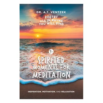 "Spirited Moments for Meditation: Inspiration, Motivation, and Relaxation" - "" ("Ventzek A. T."