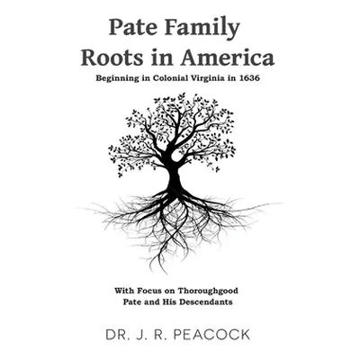 "Pate Family Roots in America: Beginning in Colonial Virginia in 1636" - "" ("Pate A. J.")