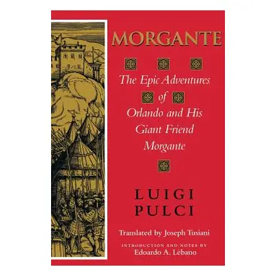 "Morgante: The Epic Adventures of Orlando and His Giant Friend Morgante" - "" ("Pulci Luigi")