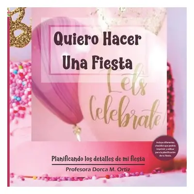 "Quiero Hacer Una Fiesta: Planificando los detalles de mi fiesta" - "" ("Ortiz Dorca")