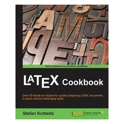 "LaTeX Cookbook: Over 90 recipes to quickly prepare LaTeX documents of various kinds to solve ch