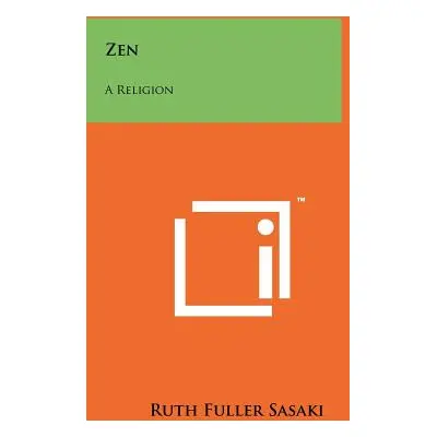 "Zen: A Religion" - "" ("Sasaki Ruth Fuller")