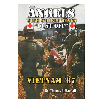 "Angels with Whirly Wings Dust Off: Vietnam '67" - "" ("Randall Thomas R.")