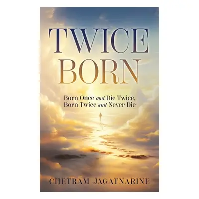 "Twice Born: Born Once and Die Twice, Born Twice and Never Die" - "" ("Jagatnarine Chetram")