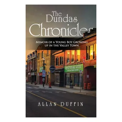 "The Dundas Chronicles: Memoir of a Young Boy Growing Up in the Valley Town" - "" ("Duffin Allan