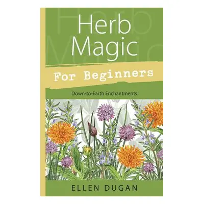 "Herb Magic for Beginners: Down-To-Earth Enchantments" - "" ("Dugan Ellen")