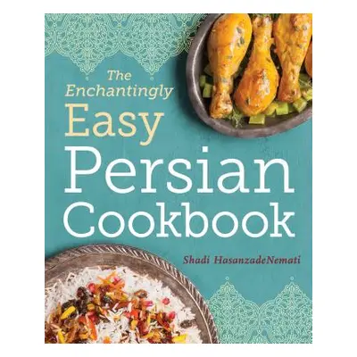 "The Enchantingly Easy Persian Cookbook: 100 Simple Recipes for Beloved Persian Food Favorites" 