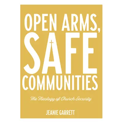 "Open Arms, Safe Communities: The Theology of Church Security" - "" ("Garrett Jeanie")