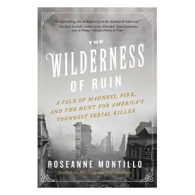 "The Wilderness of Ruin: A Tale of Madness, Fire, and the Hunt for America's Youngest Serial Kil