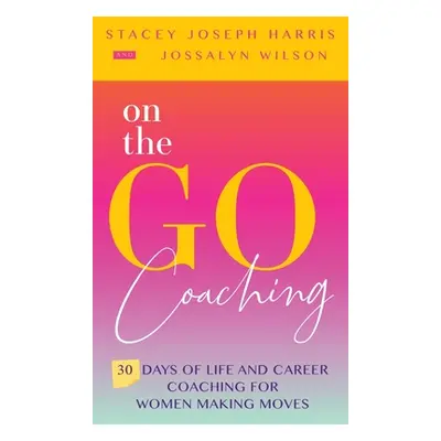 "On the Go Coaching: 30 Days of Life and Career Coaching for Women Making Moves" - "" ("Harris S