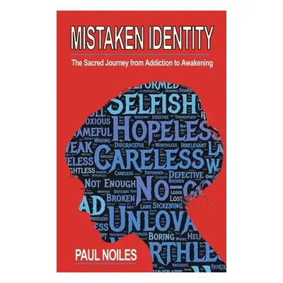 "Mistaken Identity: A Sacred Journey from Addiction to Awakening" - "" ("Noiles Paul")