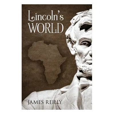 "Lincoln's World" - "" ("Reilly James")