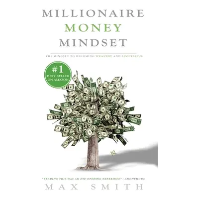 "The Millionaire Mindset: The Secret Mindset to Becoming Wealthy and Successful" - "" ("Smith Ma