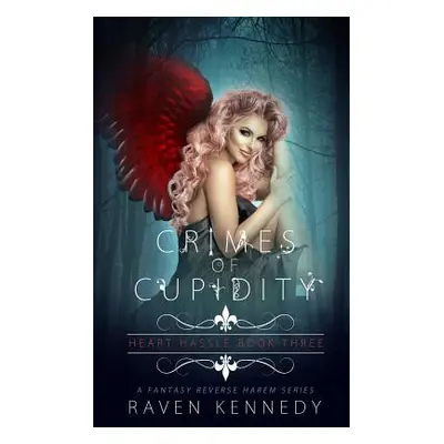 "Crimes of Cupidity: A Fantasy Reverse Harem Story" - "" ("Kennedy Raven")