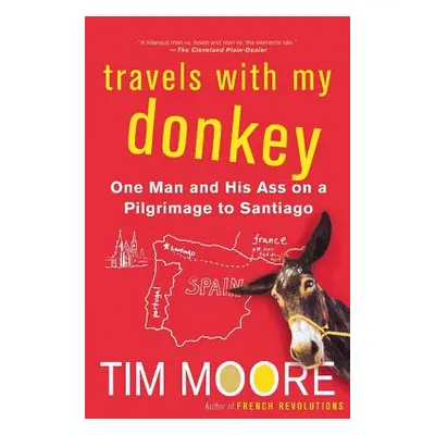 "Travels with My Donkey: One Man and His Ass on a Pilgrimage to Santiago" - "" ("Moore Tim")