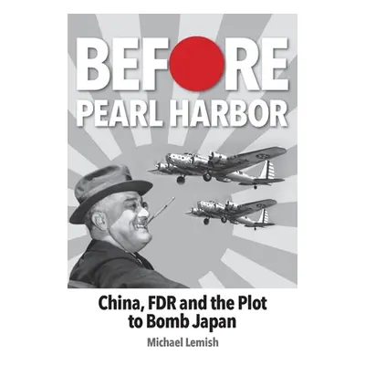 "Before Pearl Harbor: China, FDR and the Plot to Bomb Japan" - "" ("Lemish Michael")