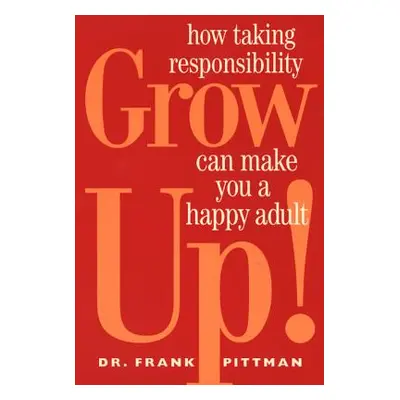 "Grow Up!: How Taking Responsibility Can Make You a Happy Adult" - "" ("Pittman Frank")