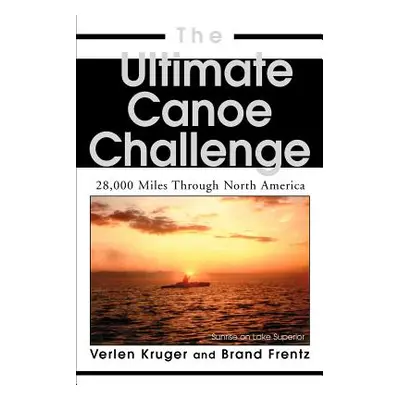 "The Ultimate Canoe Challenge: 28,000 Miles Through North America" - "" ("Frentz Brand")