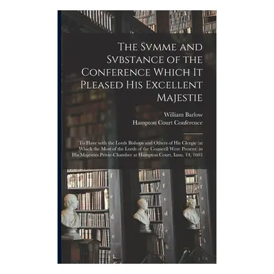 "The Svmme and Svbstance of the Conference Which It Pleased His Excellent Majestie: to Have With