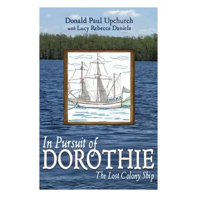 "In Pursuit of Dorothie: The Lost Colony Ship" - "" ("Daniels Lucy Rebecca")