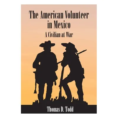 "The American Volunteer in Mexico: A Civilian at War" - "" ("Todd Thomas D.")