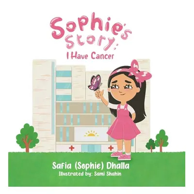 "Sophie's Story: I Have Cancer" - "" ("Dhalla Safia (Sophie)")